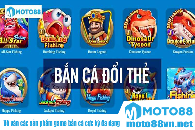 Vô vàn các sản phẩm game bắn cá cực kỳ đa dạng tại casino Moto88